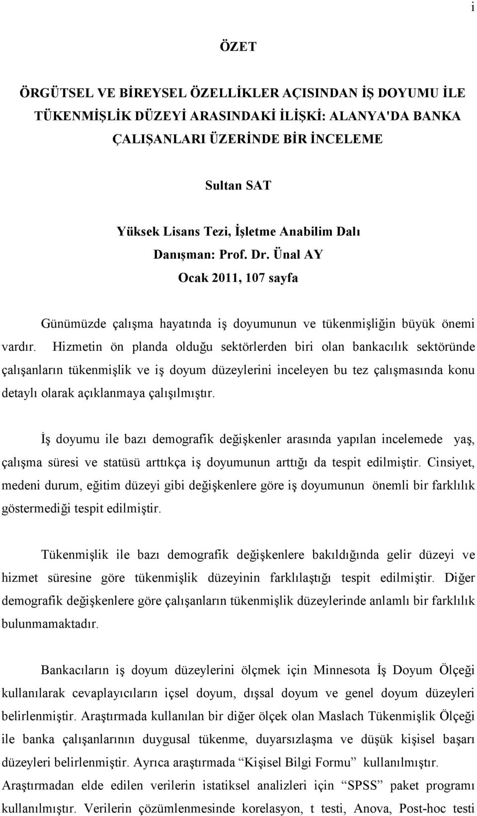 Hizmetin ön planda olduğu sektörlerden biri olan bankacılık sektöründe çalışanların tükenmişlik ve iş doyum düzeylerini inceleyen bu tez çalışmasında konu detaylı olarak açıklanmaya çalışılmıştır.