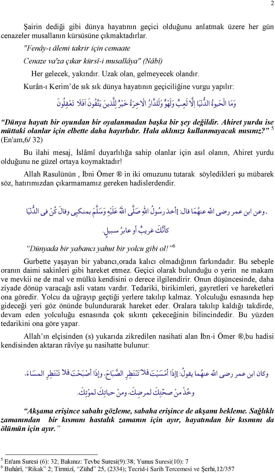 Kurân-ı Kerim de sık sık dünya hayatının geçiciliğine vurgu yapılır: و م ا ال ح يوة الد ن ي ا ا ل ل ع ب و ل ه و و ل لد ار ا ل خ ر ة خ ي ر ل ل ذين ي ت ق ون ا ف ل ت ع ق ل ون Dünya hayatı bir oyundan