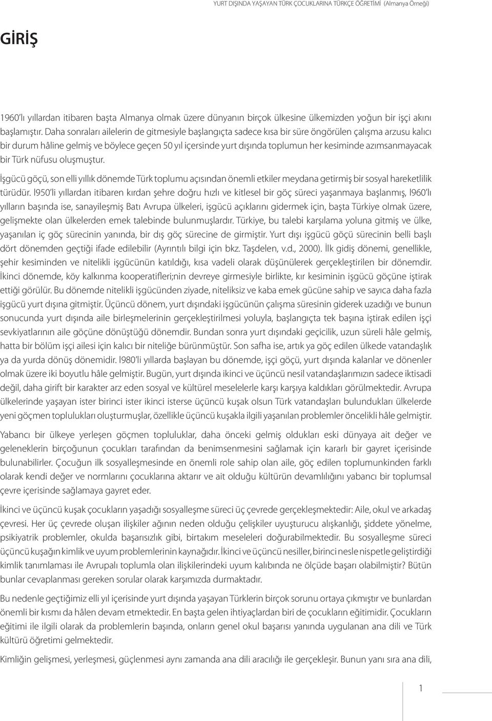 azımsanmayacak bir Türk nüfusu oluşmuştur. İşgücü göçü, son elli yıllık dönemde Türk toplumu açısından önemli etkiler meydana getirmiş bir sosyal hareketlilik türüdür.