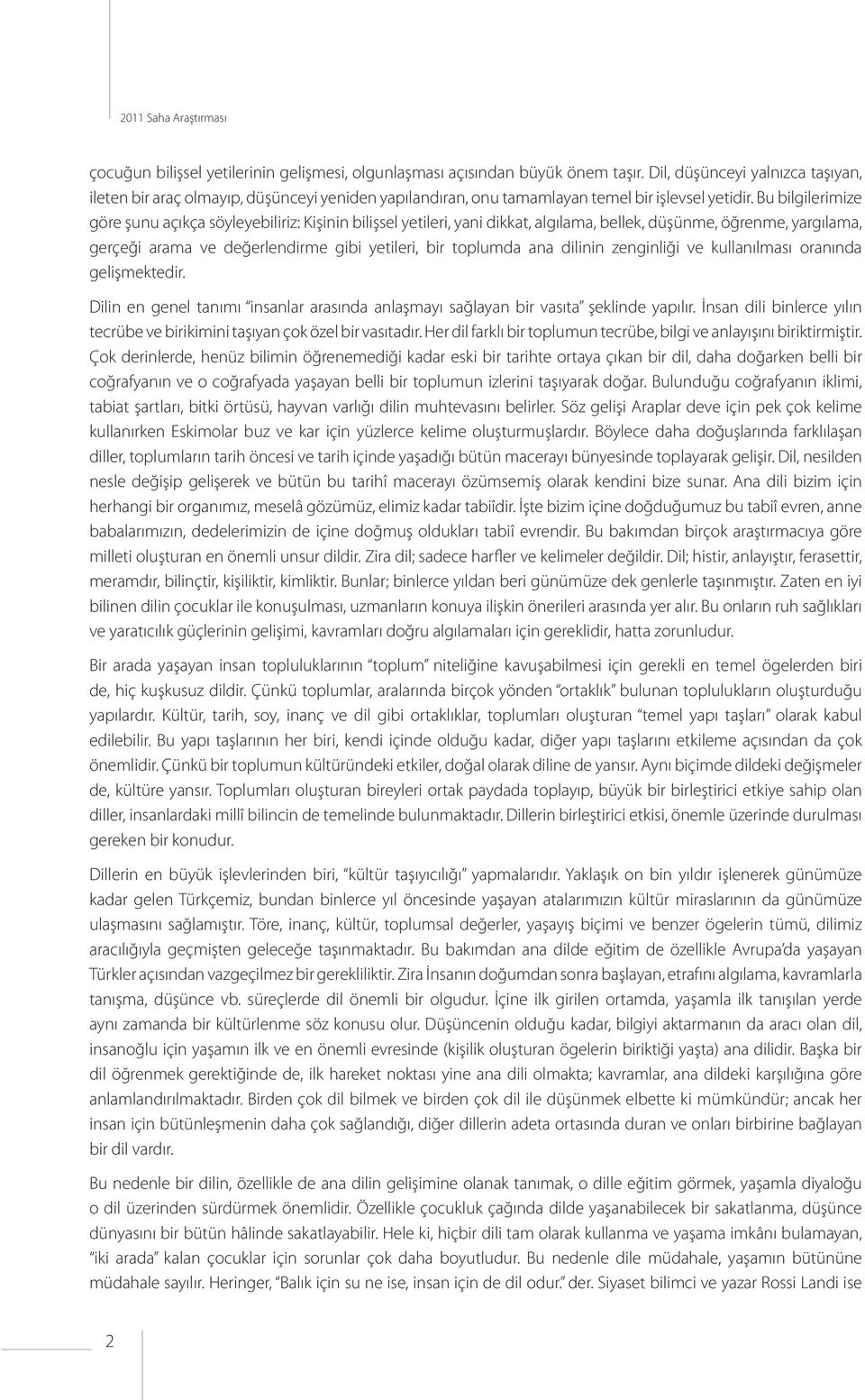 Bu bilgilerimize göre şunu açıkça söyleyebiliriz: Kişinin bilişsel yetileri, yani dikkat, algılama, bellek, düşünme, öğrenme, yargılama, gerçeği arama ve değerlendirme gibi yetileri, bir toplumda ana