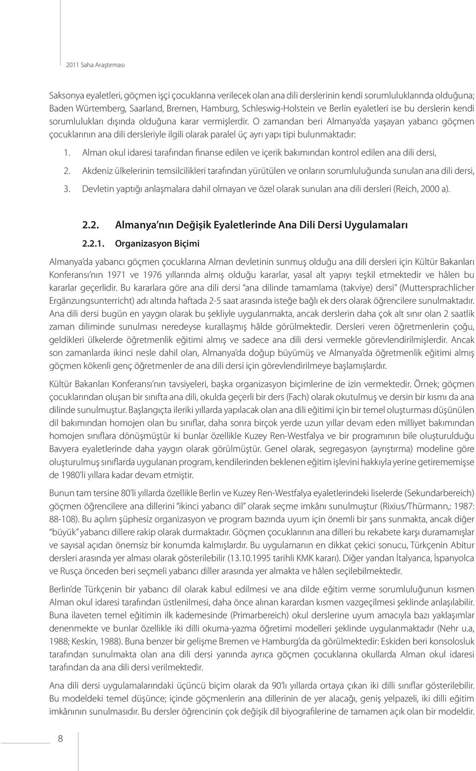 O zamandan beri Almanya da yaşayan yabancı göçmen çocuklarının ana dili dersleriyle ilgili olarak paralel üç ayrı yapı tipi bulunmaktadır: 1.