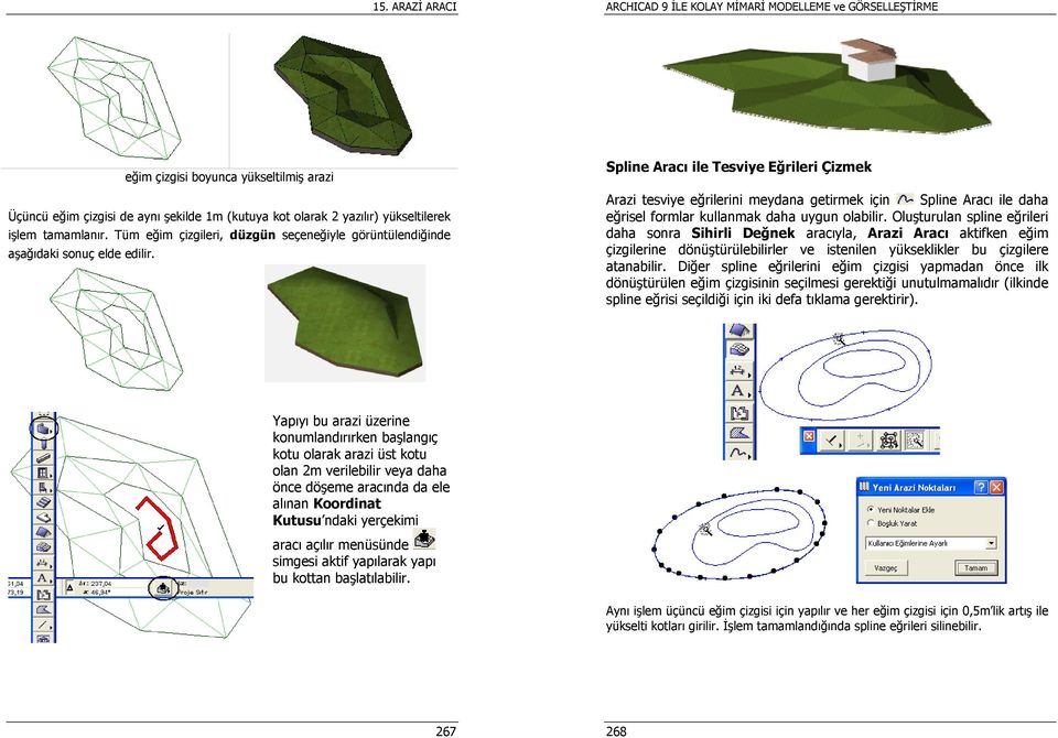 Spline Aracı ile Tesviye Eğrileri Çizmek Arazi tesviye eğrilerini meydana getirmek için Spline Aracı ile daha eğrisel formlar kullanmak daha uygun olabilir.