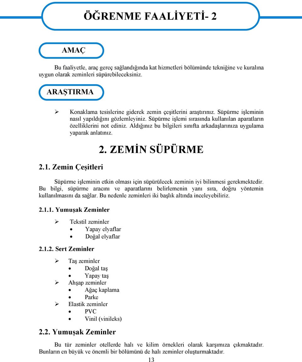 Süpürme işlemi sırasında kullanılan aparatların özelliklerini not ediniz. Aldığınız bu bilgileri sınıfta arkadaşlarınıza uygulama yaparak anlatınız. 2.1. Zemin Çeşitleri 2.