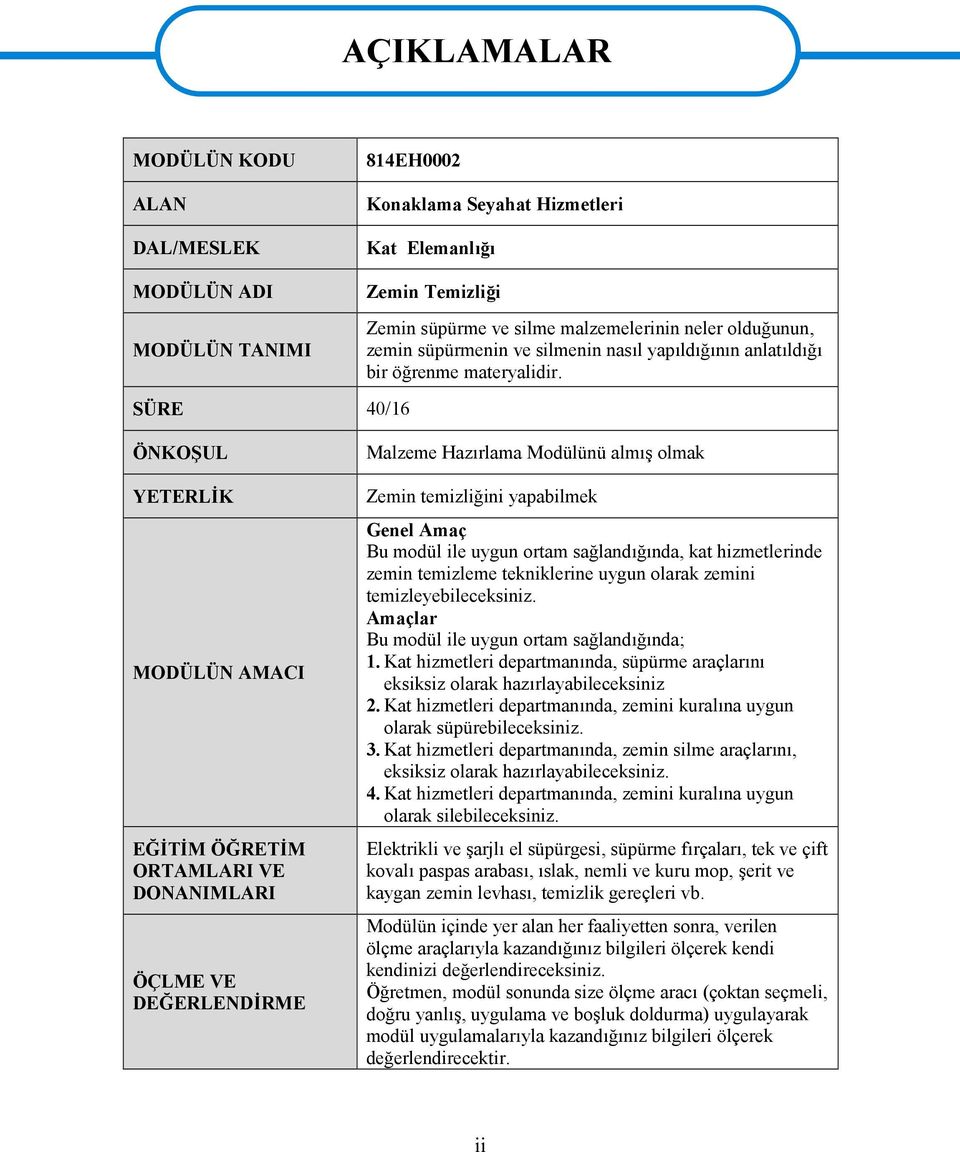 SÜRE 40/16 ÖNKOŞUL YETERLİK MODÜLÜN AMACI EĞİTİM ÖĞRETİM ORTAMLARI VE DONANIMLARI ÖÇLME VE DEĞERLENDİRME Malzeme Hazırlama Modülünü almış olmak Zemin temizliğini yapabilmek Genel Amaç Bu modül ile