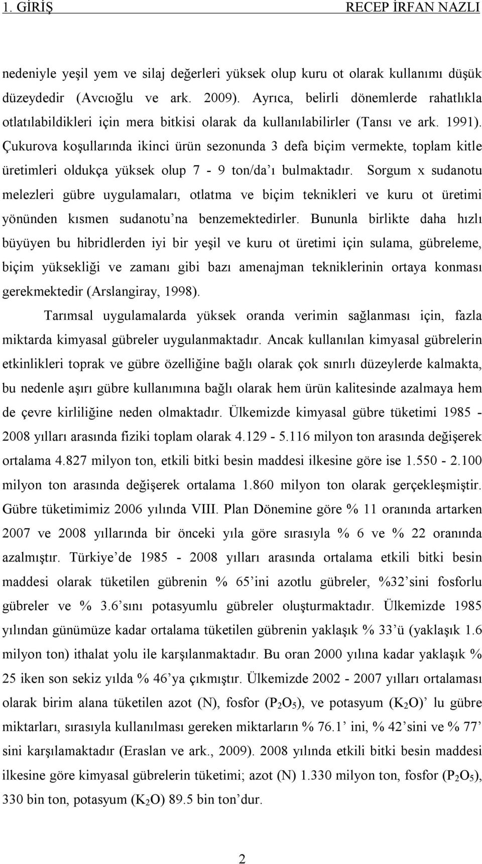 Çukurova koşullarında ikinci ürün sezonunda 3 defa biçim vermekte, toplam kitle üretimleri oldukça yüksek olup 7-9 ton/da ı bulmaktadır.