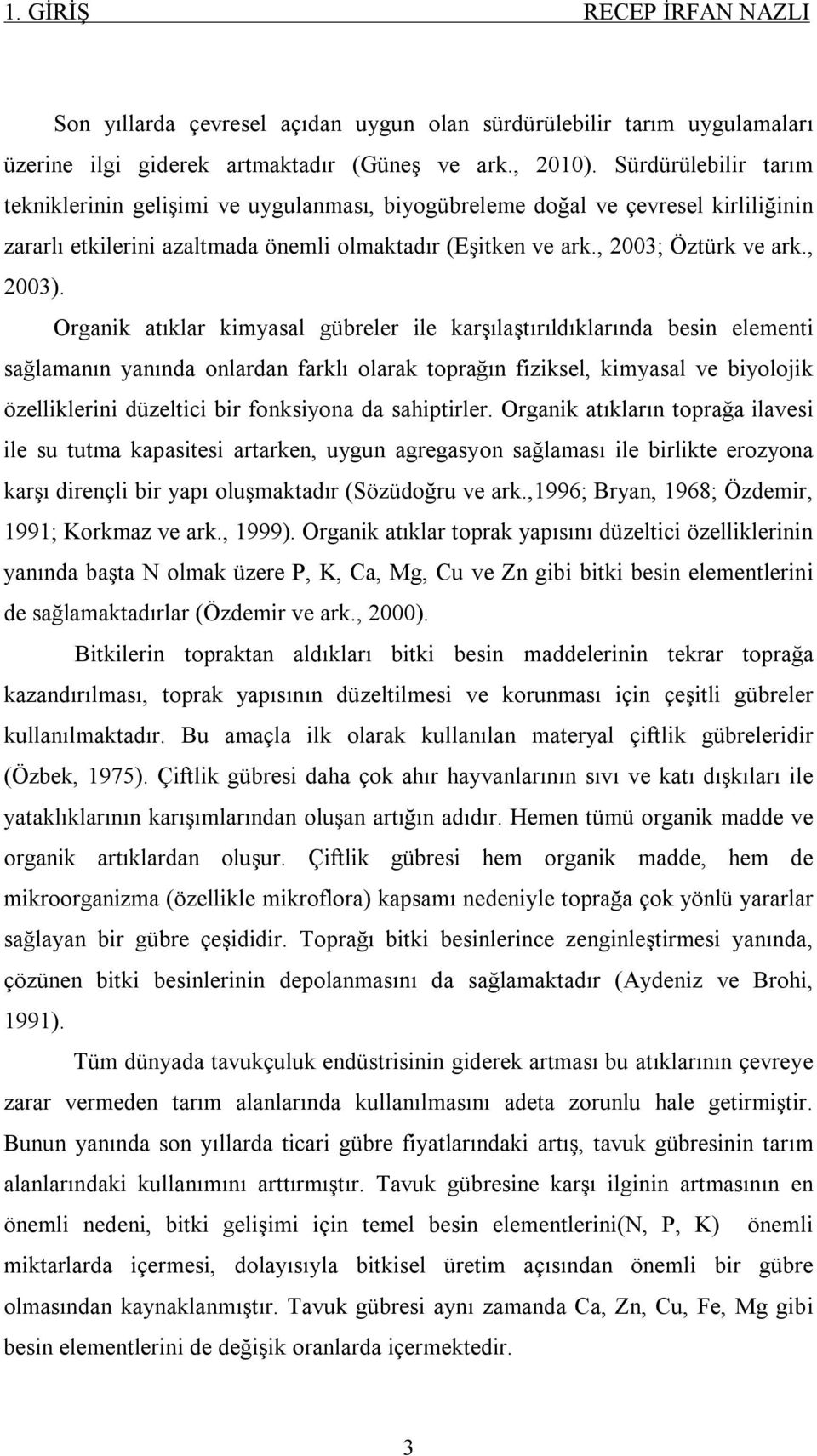 Organik atıklar kimyasal gübreler ile karşılaştırıldıklarında besin elementi sağlamanın yanında onlardan farklı olarak toprağın fiziksel, kimyasal ve biyolojik özelliklerini düzeltici bir fonksiyona