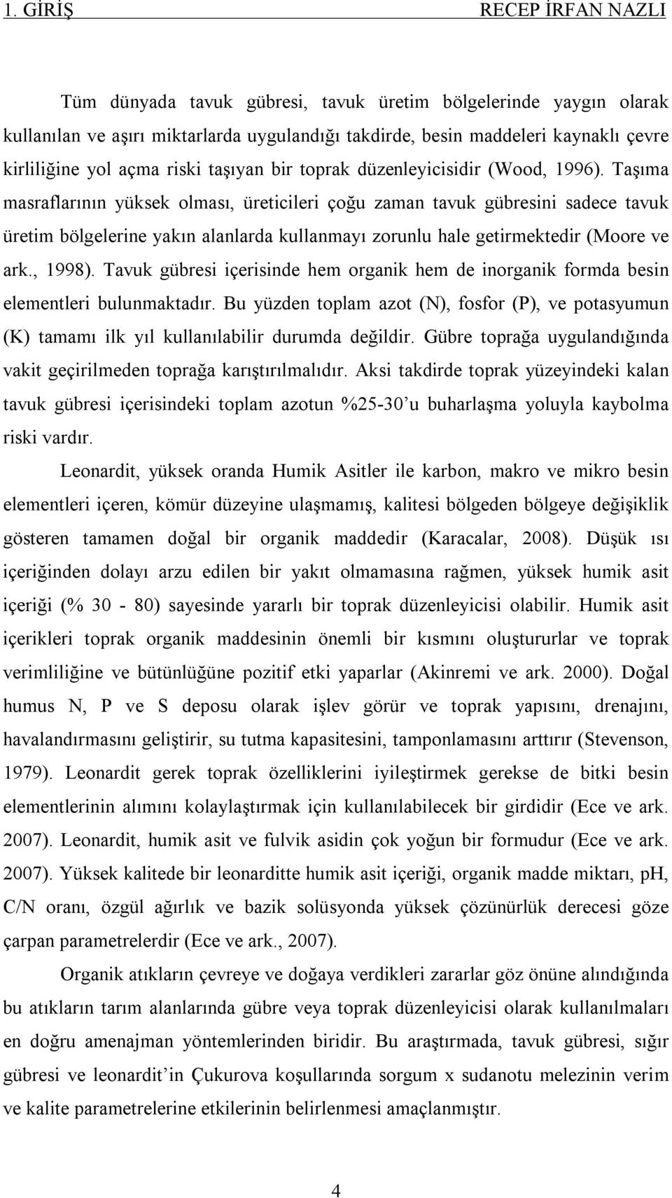 Taşıma masraflarının yüksek olması, üreticileri çoğu zaman tavuk gübresini sadece tavuk üretim bölgelerine yakın alanlarda kullanmayı zorunlu hale getirmektedir (Moore ve ark., 1998).