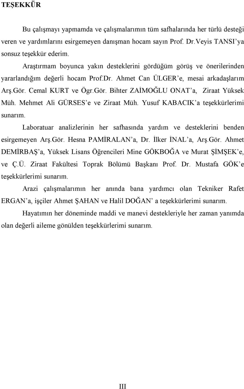 Mehmet Ali GÜRSES e ve Ziraat Müh. Yusuf KABACIK a teşekkürlerimi sunarım. Laboratuar analizlerinin her safhasında yardım ve desteklerini benden esirgemeyen Arş.Gör. Hesna PAMİRALAN a, Dr.