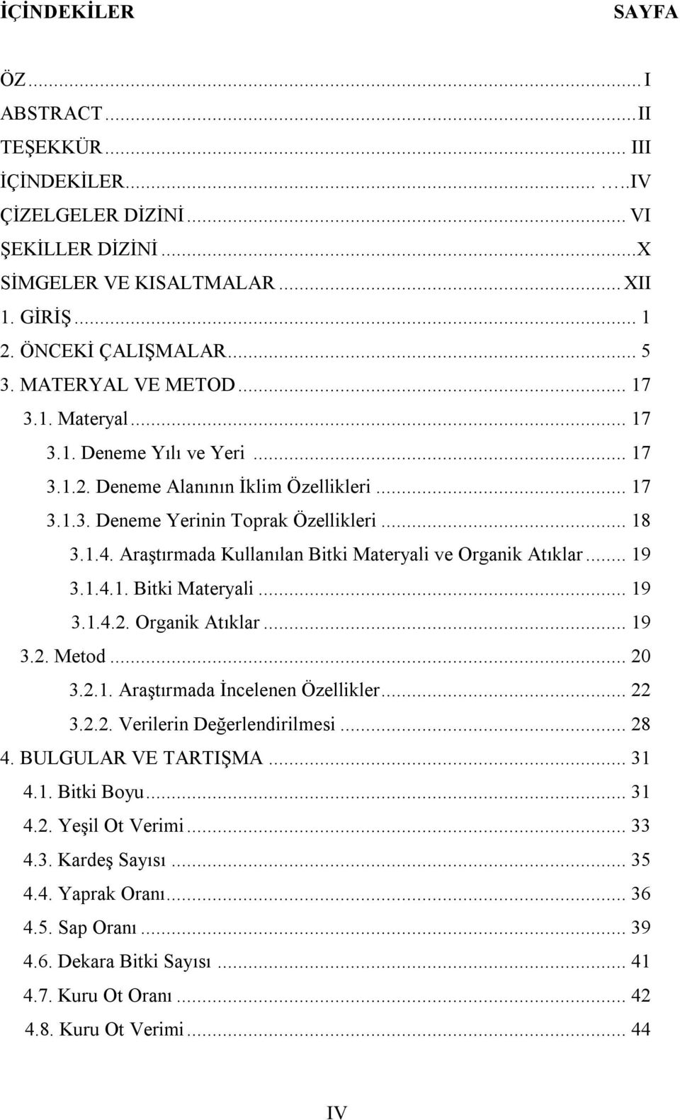 Araştırmada Kullanılan Bitki Materyali ve Organik Atıklar... 19 3.1.4.1. Bitki Materyali... 19 3.1.4.2. Organik Atıklar... 19 3.2. Metod... 20 3.2.1. Araştırmada İncelenen Özellikler... 22 3.2.2. Verilerin Değerlendirilmesi.