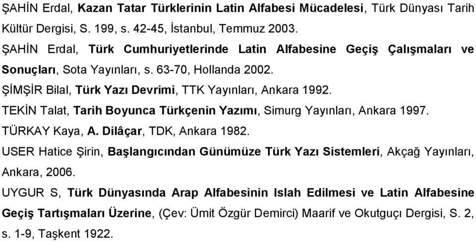 ġġmġġr Bilal, Türk Yazı Devrimi, TTK Yayınları, Ankara 1992. TEKĠN Talat, Tarih Boyunca Türkçenin Yazımı, Simurg Yayınları, Ankara 1997. TÜRKAY Kaya, A. Dilâçar, TDK, Ankara 1982.