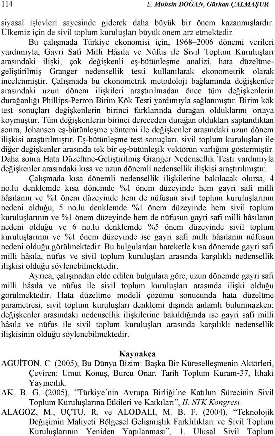 düzeltmegeliştirilmiş Grager edesellik testi kullaılarak ekoometrik olarak icelemiştir.