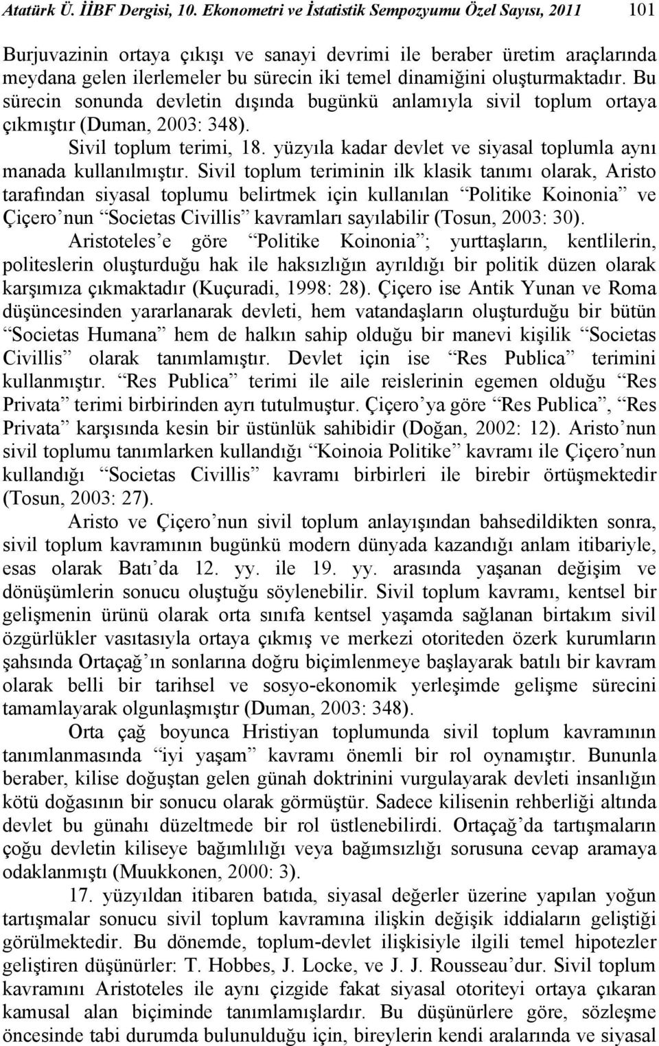 Bu süreci souda devleti dışıda bugükü alamıyla sivil toplum ortaya çıkmıştır (Duma, 2003: 348). Sivil toplum terimi, 8. yüzyıla kadar devlet ve siyasal toplumla ayı maada kullaılmıştır.