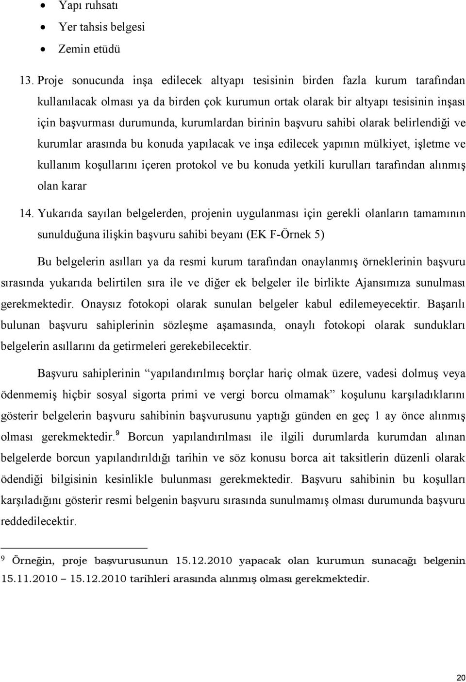 kurumlardan birinin başvuru sahibi olarak belirlendiği ve kurumlar arasında bu konuda yapılacak ve inşa edilecek yapının mülkiyet, işletme ve kullanım koşullarını içeren protokol ve bu konuda yetkili