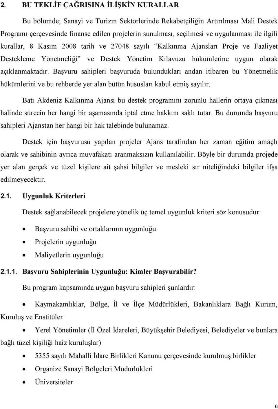 Başvuru sahipleri başvuruda bulundukları andan itibaren bu Yönetmelik hükümlerini ve bu rehberde yer alan bütün hususları kabul etmiş sayılır.