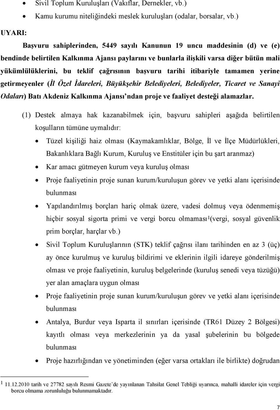 çağrısının baģvuru tarihi itibariyle tamamen yerine getirmeyenler (İl Özel İdareleri, Büyükşehir Belediyeleri, Belediyeler, Ticaret ve Sanayi Odaları) Batı Akdeniz Kalkınma Ajansı ndan proje ve