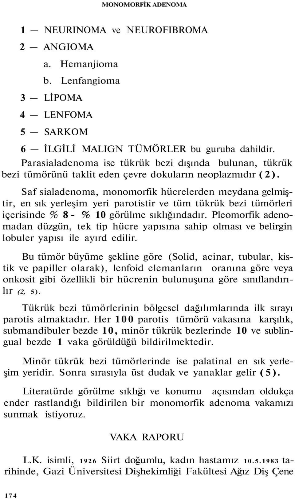 Saf sialadenoma, monomorfik hücrelerden meydana gelmiştir, en sık yerleşim yeri parotistir ve tüm tükrük bezi tümörleri içerisinde % 8 - % 10 görülme sıklığındadır.