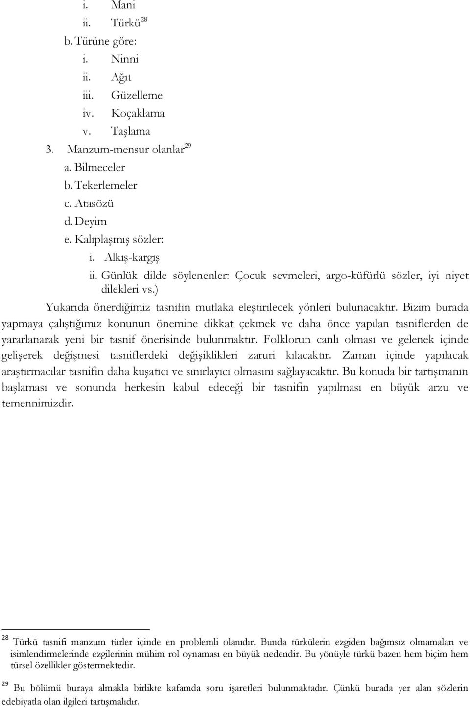 Bizim burada yapmaya çalıştığımız konunun önemine dikkat çekmek ve daha önce yapılan tasniflerden de yararlanarak yeni bir tasnif önerisinde bulunmaktır.