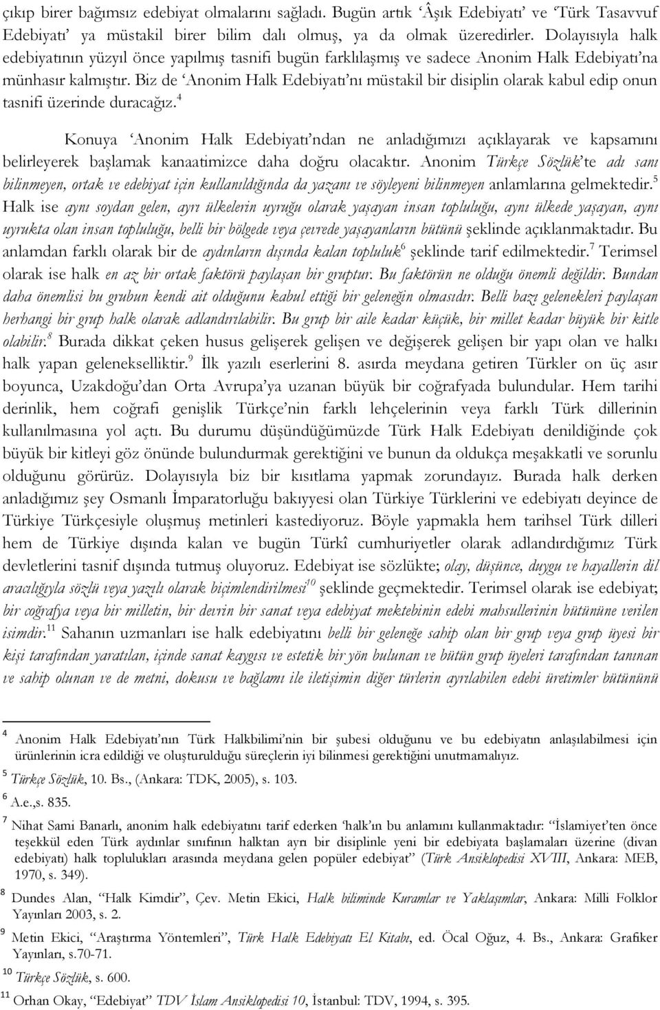 Biz de Anonim Halk Edebiyatı nı müstakil bir disiplin olarak kabul edip onun tasnifi üzerinde duracağız.