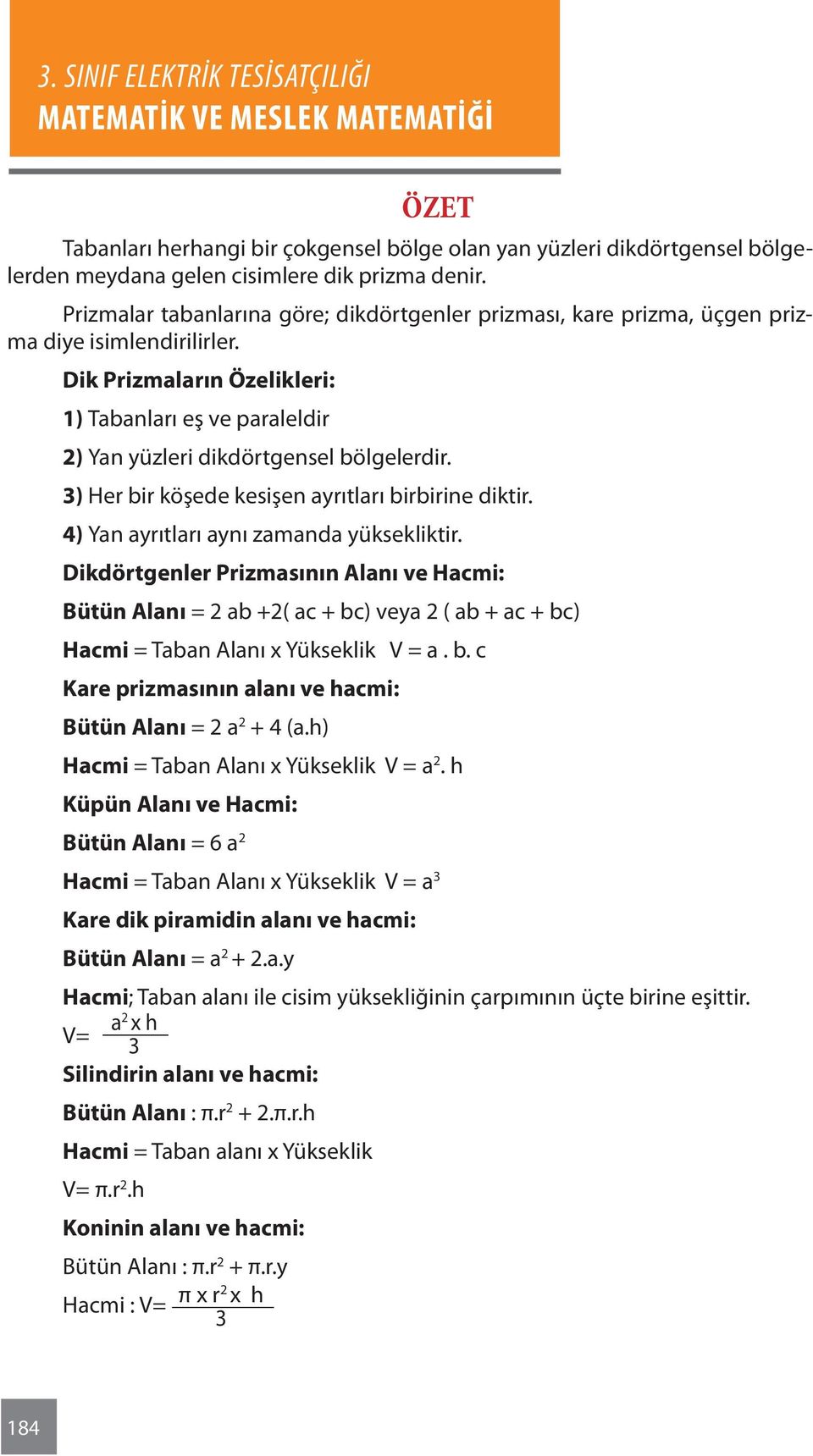 Dik Prizmaların Özelikleri: 1) Tabanları eş ve paraleldir 2) Yan yüzleri dikdörtgensel bölgelerdir. ) Her bir köşede kesişen ayrıtları birbirine diktir. 4) Yan ayrıtları aynı zamanda yüksekliktir.