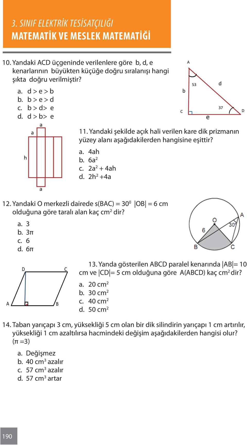 Yandaki O merkezli dairede s(bac) = 0 0 OB = 6 cm olduğuna göre taralı alan kaç cm 2 dir? a. b. π c. 6 d. 6π D C 1.