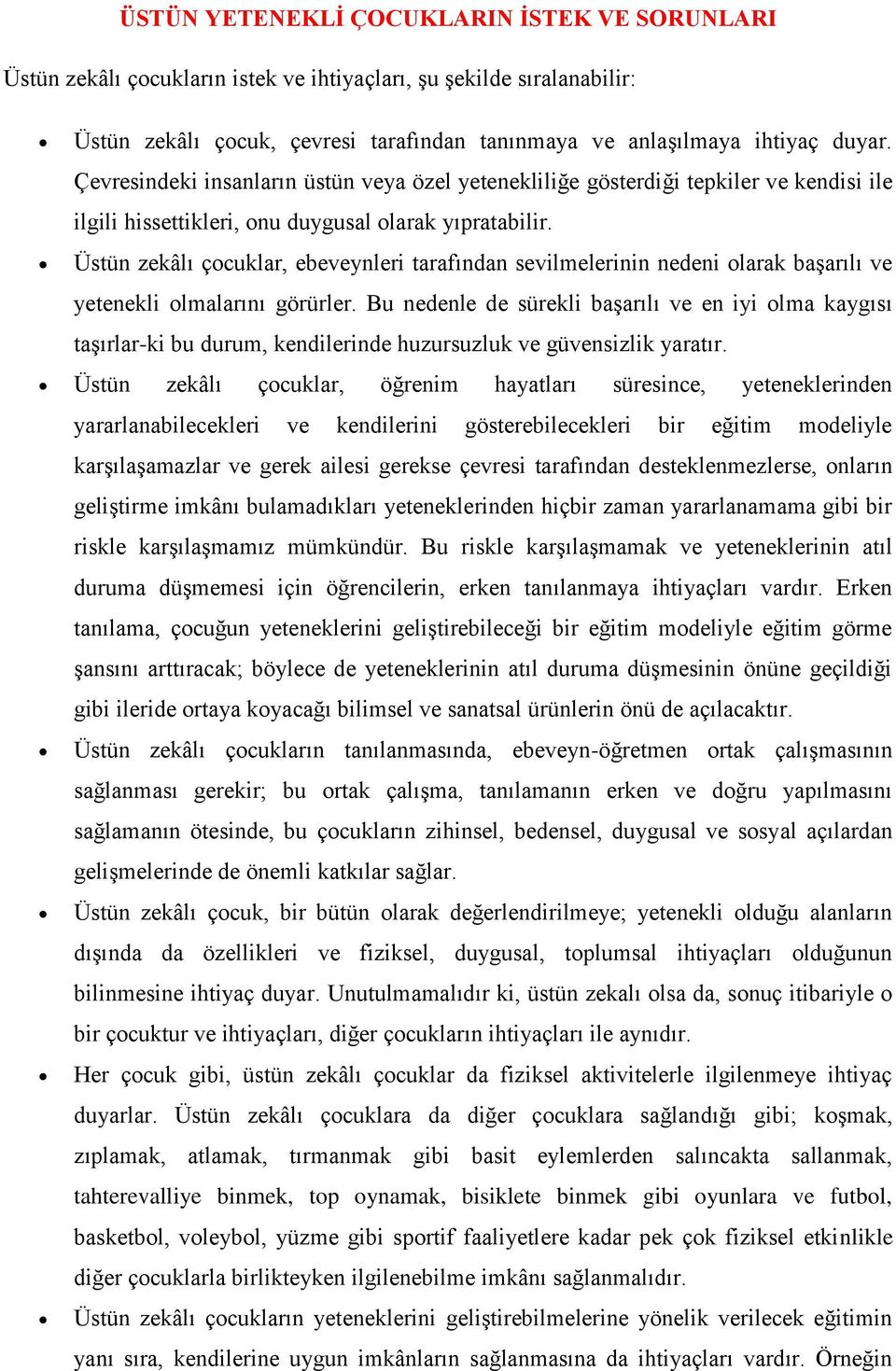 Üstün zekâlı çocuklar, ebeveynleri tarafından sevilmelerinin nedeni olarak başarılı ve yetenekli olmalarını görürler.