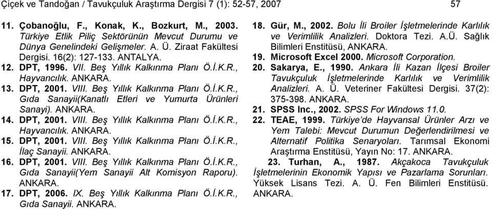 ANKARA. 14. DPT, 21. VIII. Beş Yıllık Kalkınma Planı Ö.İ.K.R., Hayvancılık. ANKARA. 15. DPT, 21. VIII. Beş Yıllık Kalkınma Planı Ö.İ.K.R., İlaç Sanayii. ANKARA. 16. DPT, 21. VIII. Beş Yıllık Kalkınma Planı Ö.İ.K.R., Gıda Sanayii(Yem Sanayii Alt Komisyon Raporu).