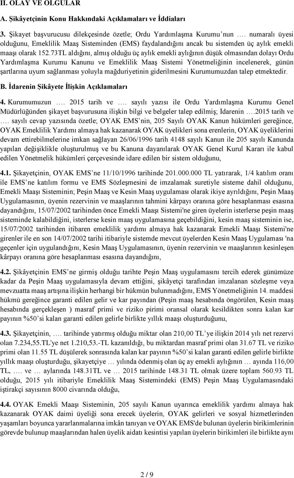 73TL aldığını, almış olduğu üç aylık emekli aylığının düşük olmasından dolayı Ordu Yardımlaşma Kurumu Kanunu ve Emeklilik Maaş Sistemi Yönetmeliğinin incelenerek, günün şartlarına uyum sağlanması