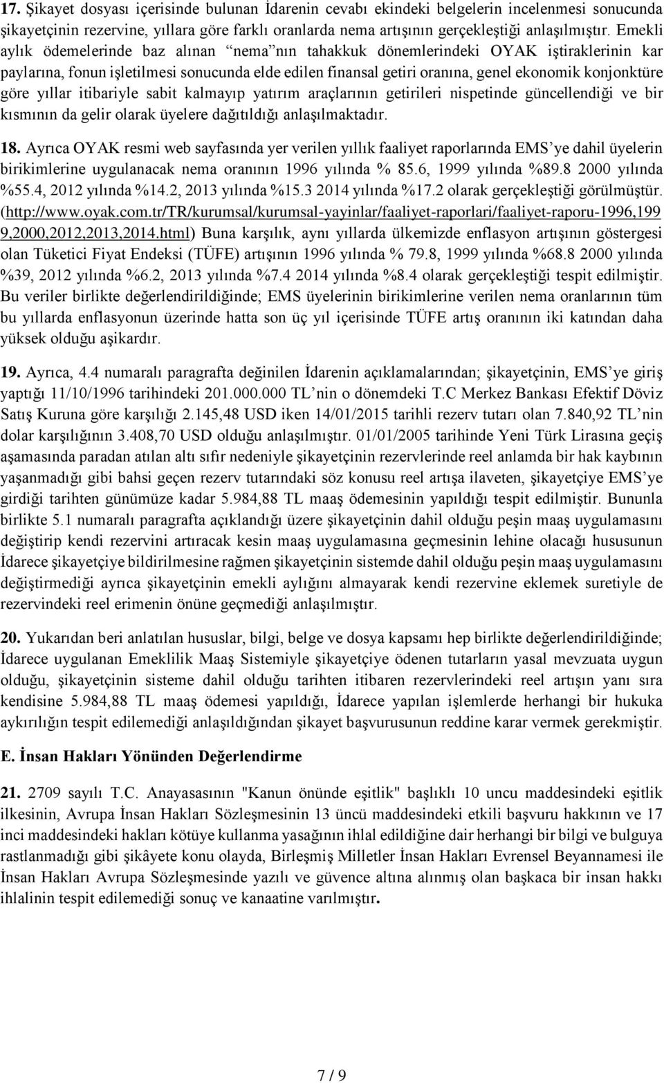 göre yıllar itibariyle sabit kalmayıp yatırım araçlarının getirileri nispetinde güncellendiği ve bir kısmının da gelir olarak üyelere dağıtıldığı anlaşılmaktadır. 18.