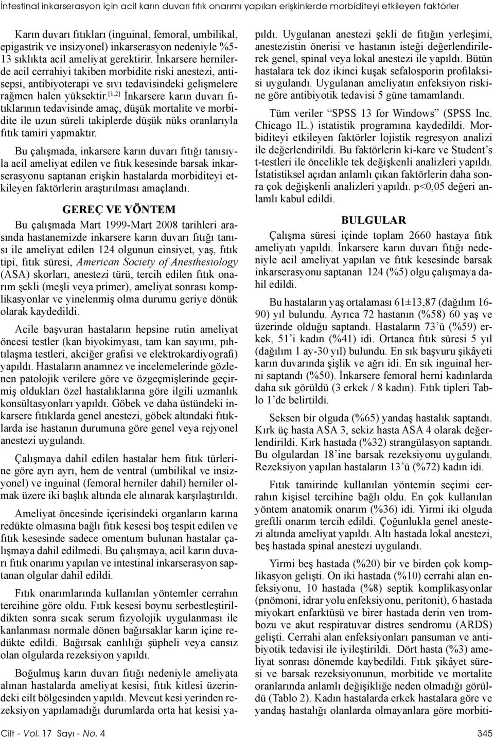 İnkarsere hernilerde acil cerrahiyi takiben morbidite riski anestezi, antisepsi, antibiyoterapi ve sıvı tedavisindeki gelişmelere rağmen halen yüksektir.