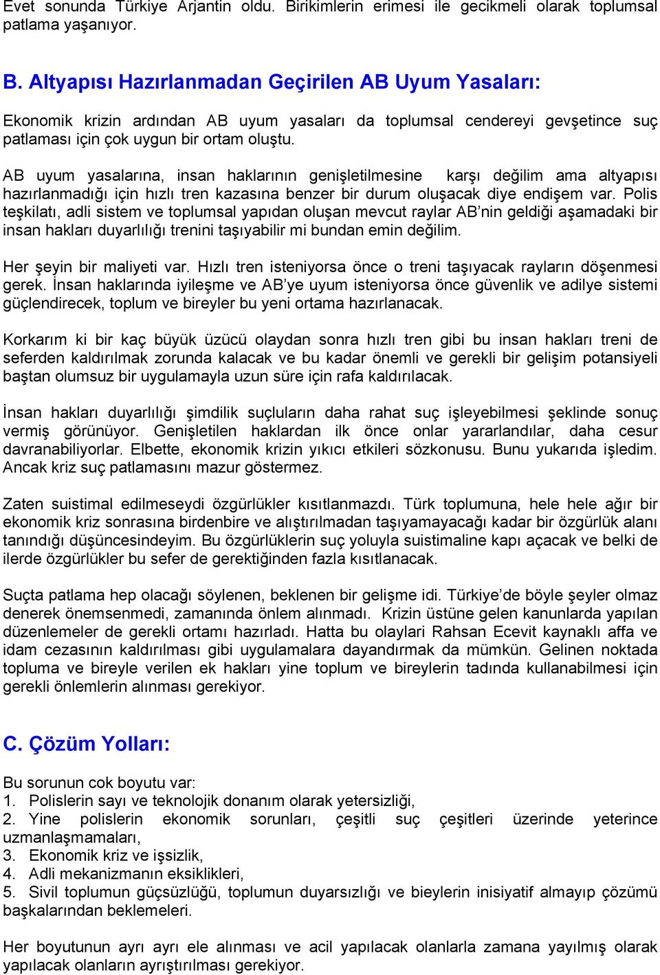 Altyapısı Hazırlanmadan Geçirilen AB Uyum Yasaları: Ekonomik krizin ardından AB uyum yasaları da toplumsal cendereyi gevşetince suç patlaması için çok uygun bir ortam oluştu.