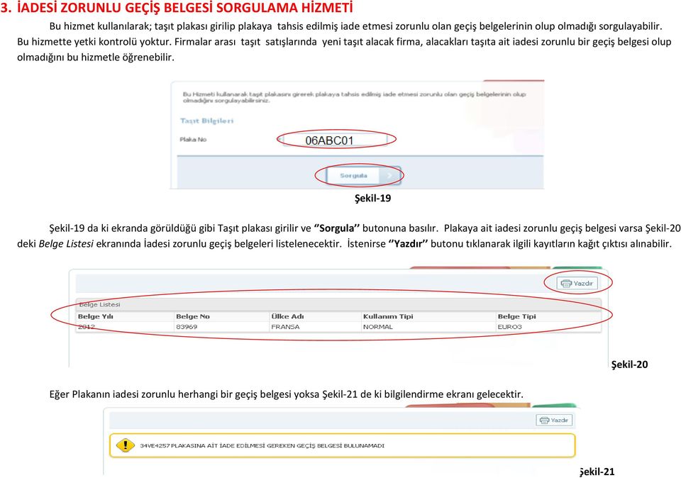 Şekil-19 Şekil-19 da ki ekranda görüldüğü gibi Taşıt plakası girilir ve Sorgula butonuna basılır.