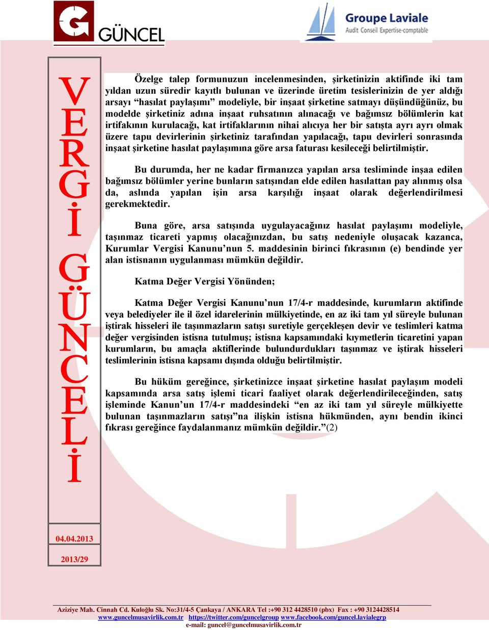 ayrı olmak üzere tapu devirlerinin şirketiniz tarafından yapılacağı, tapu devirleri sonrasında inşaat şirketine hasılat paylaşımına göre arsa faturası kesileceği belirtilmiştir.