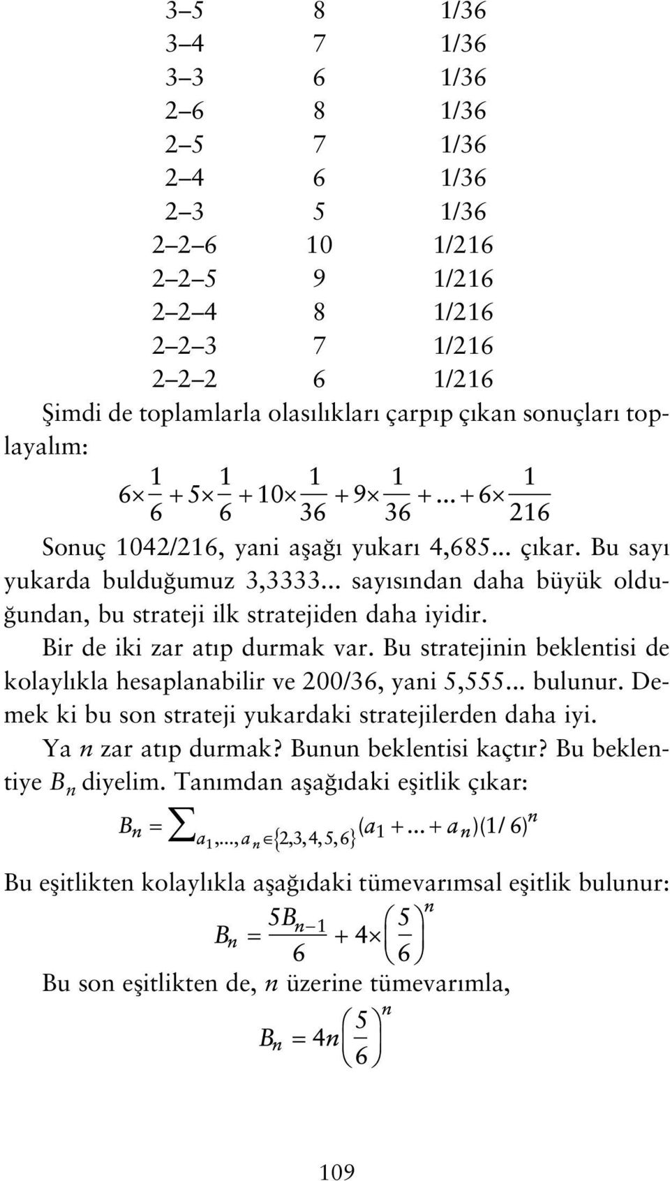 Bir de iki zar at p durmak var. Bu stratejinin beklentisi de kolayl kla hesaplanabilir ve 200/36, yani 5,555... bulunur. Demek ki bu son strateji yukardaki stratejilerden daha iyi.