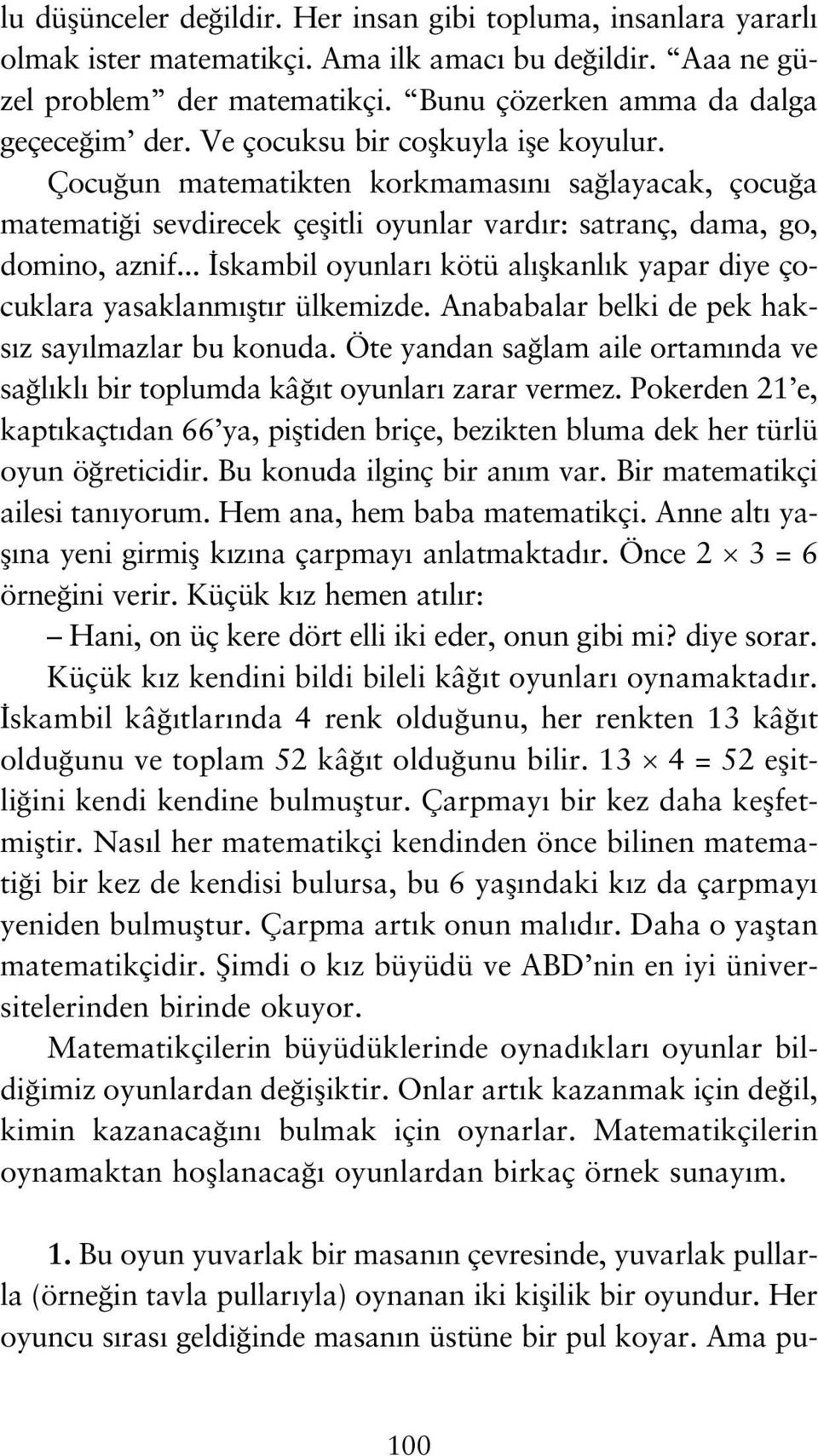 .. skambil oyunlar kötü al flkanl k yapar diye çocuklara yasaklanm flt r ülkemizde. Anababalar belki de pek haks z say lmazlar bu konuda.