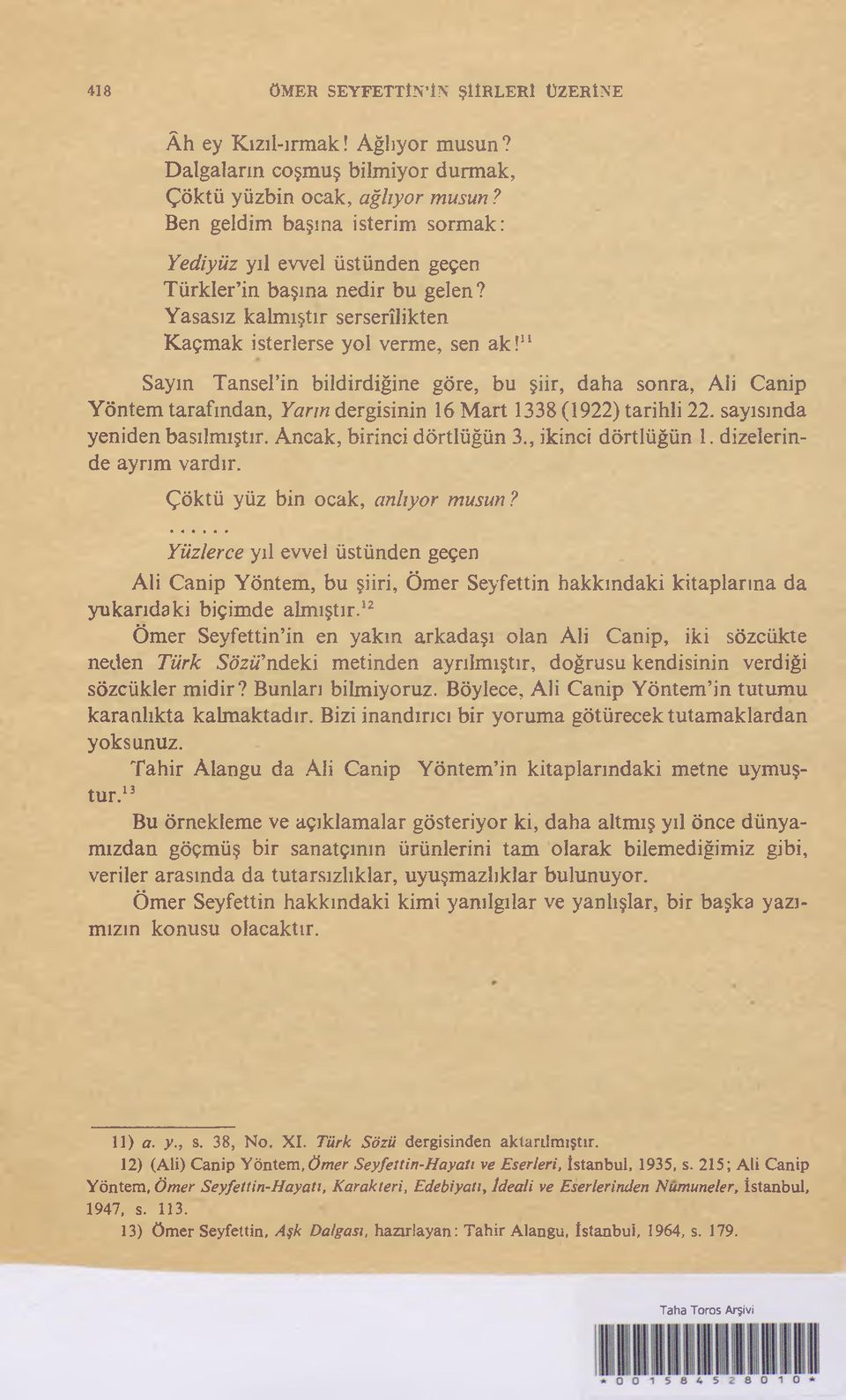 Sayın Tansel in bildirdiğine göre, bu şiir, daha sonra, Ali Canip Yöntem tarafından, Yarın dergisinin 16 Mart 1338 (1922) tarihli 22. sayısında yeniden basılmıştır. Ancak, birinci dörtlüğün 3.