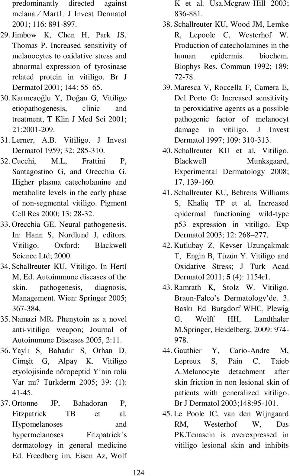 Karıncaoğlu Y, Doğan G, Vitiligo etiopathogenesis, clinic and treatment, T Klin J Med Sci 2001; 21:2001-209. 31. Lerner, A.B. Vitiligo. J Invest Dermatol 1959; 32: 285-310. 32. Cucchi, M.