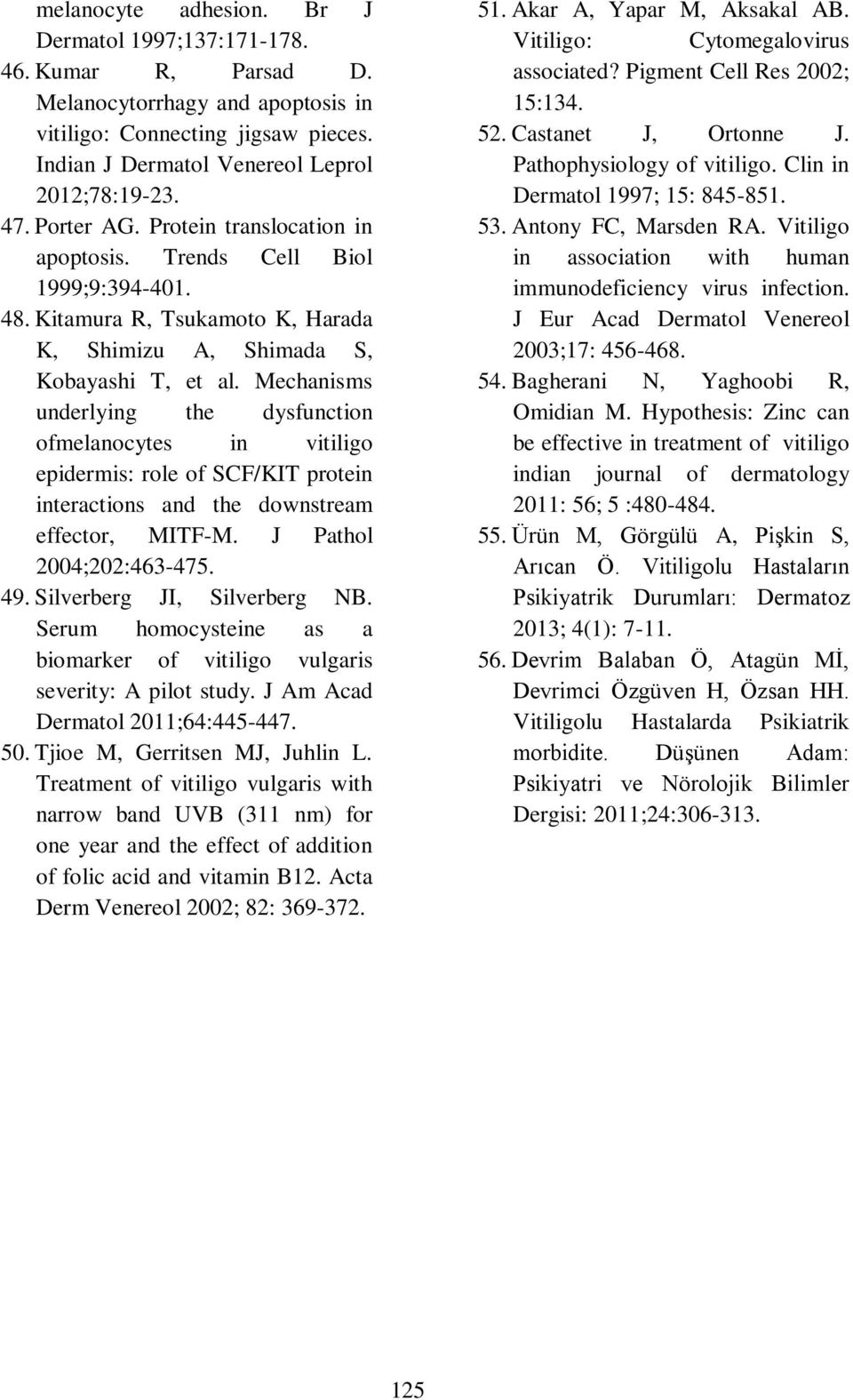 Mechanisms underlying the dysfunction ofmelanocytes in vitiligo epidermis: role of SCF/KIT protein interactions and the downstream effector, MITF-M. J Pathol 2004;202:463-475. 49.