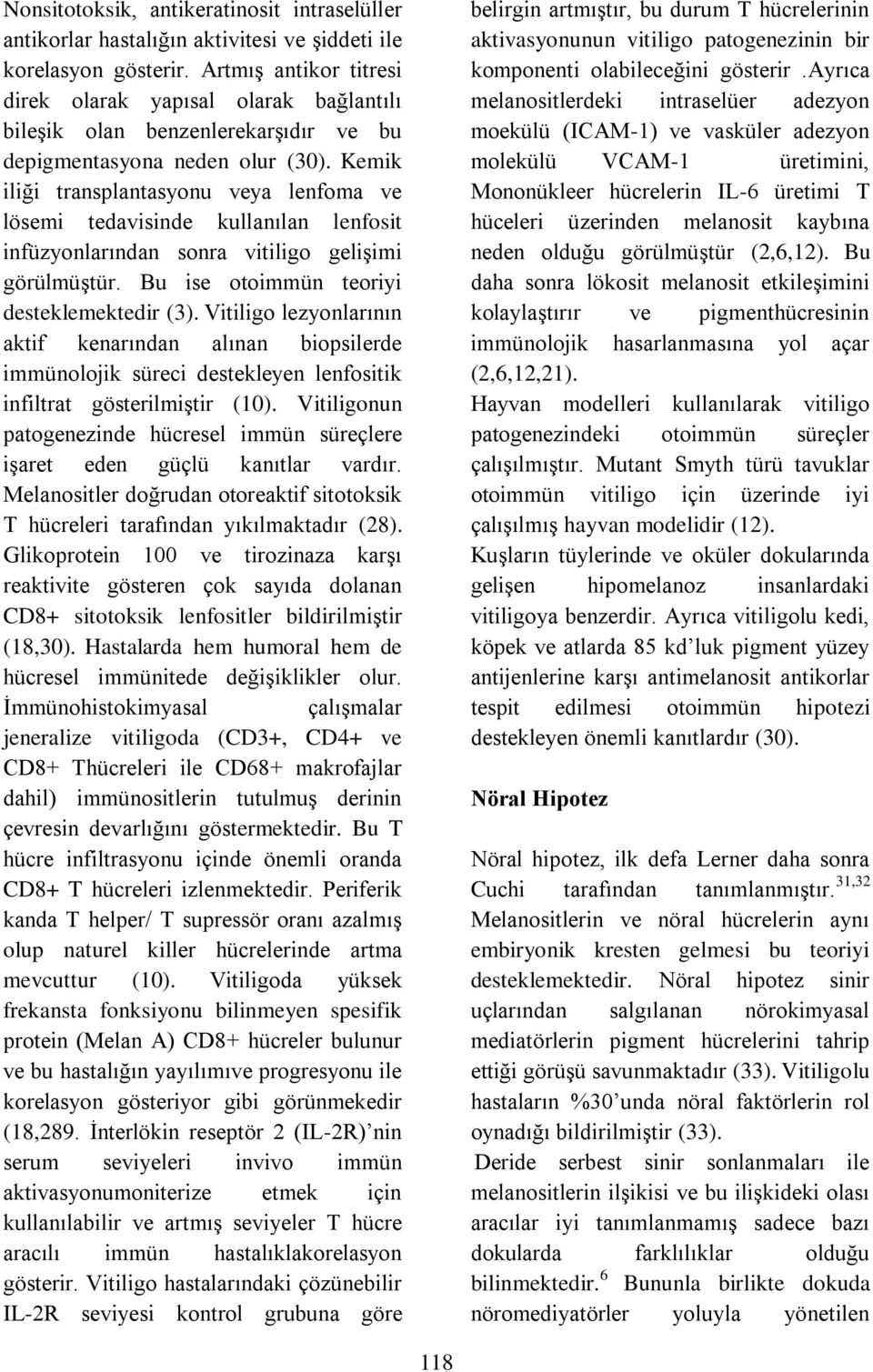 Kemik iliği transplantasyonu veya lenfoma ve lösemi tedavisinde kullanılan lenfosit infüzyonlarından sonra vitiligo gelişimi görülmüştür. Bu ise otoimmün teoriyi desteklemektedir (3).