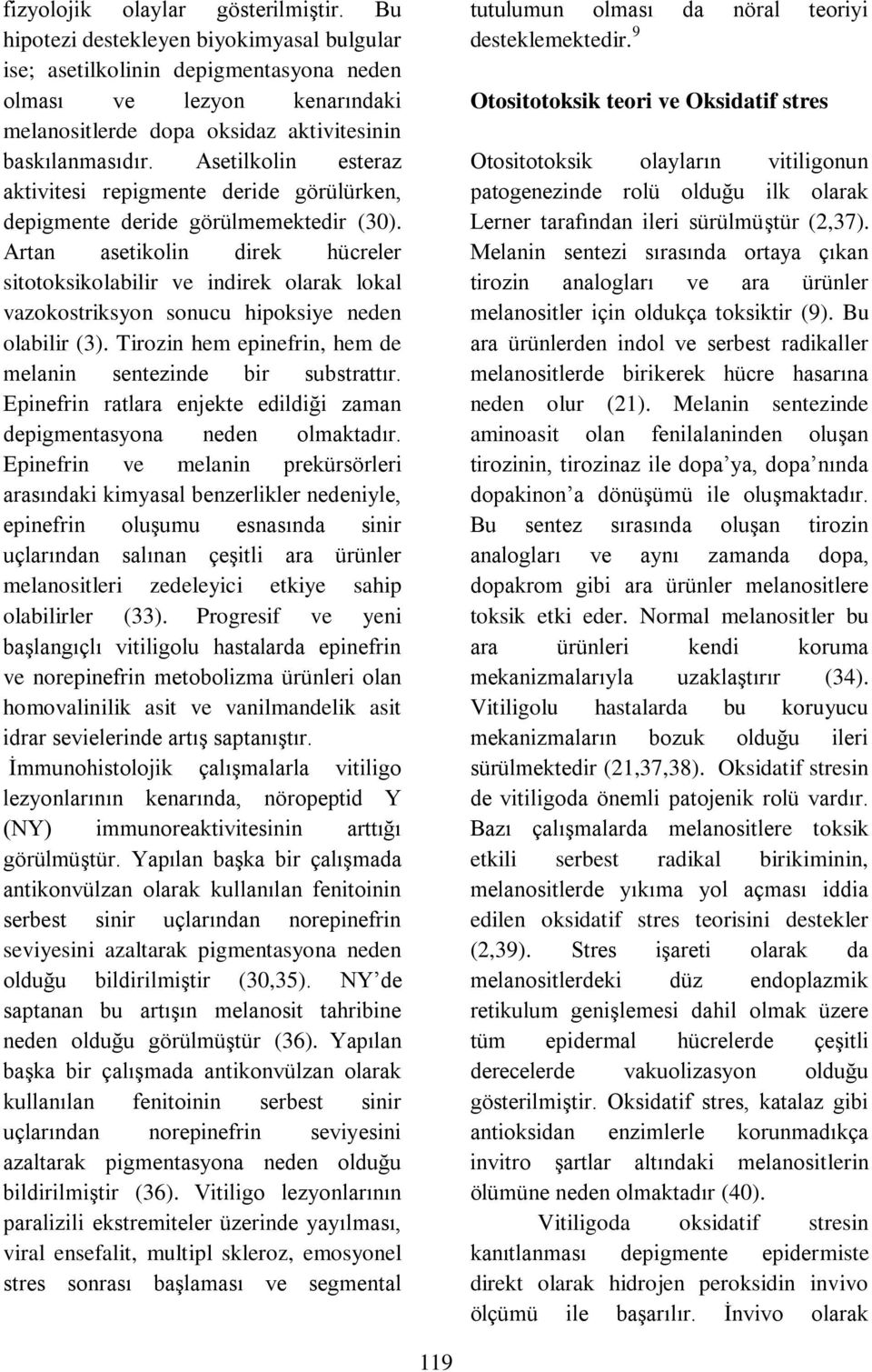 Asetilkolin esteraz aktivitesi repigmente deride görülürken, depigmente deride görülmemektedir (30).