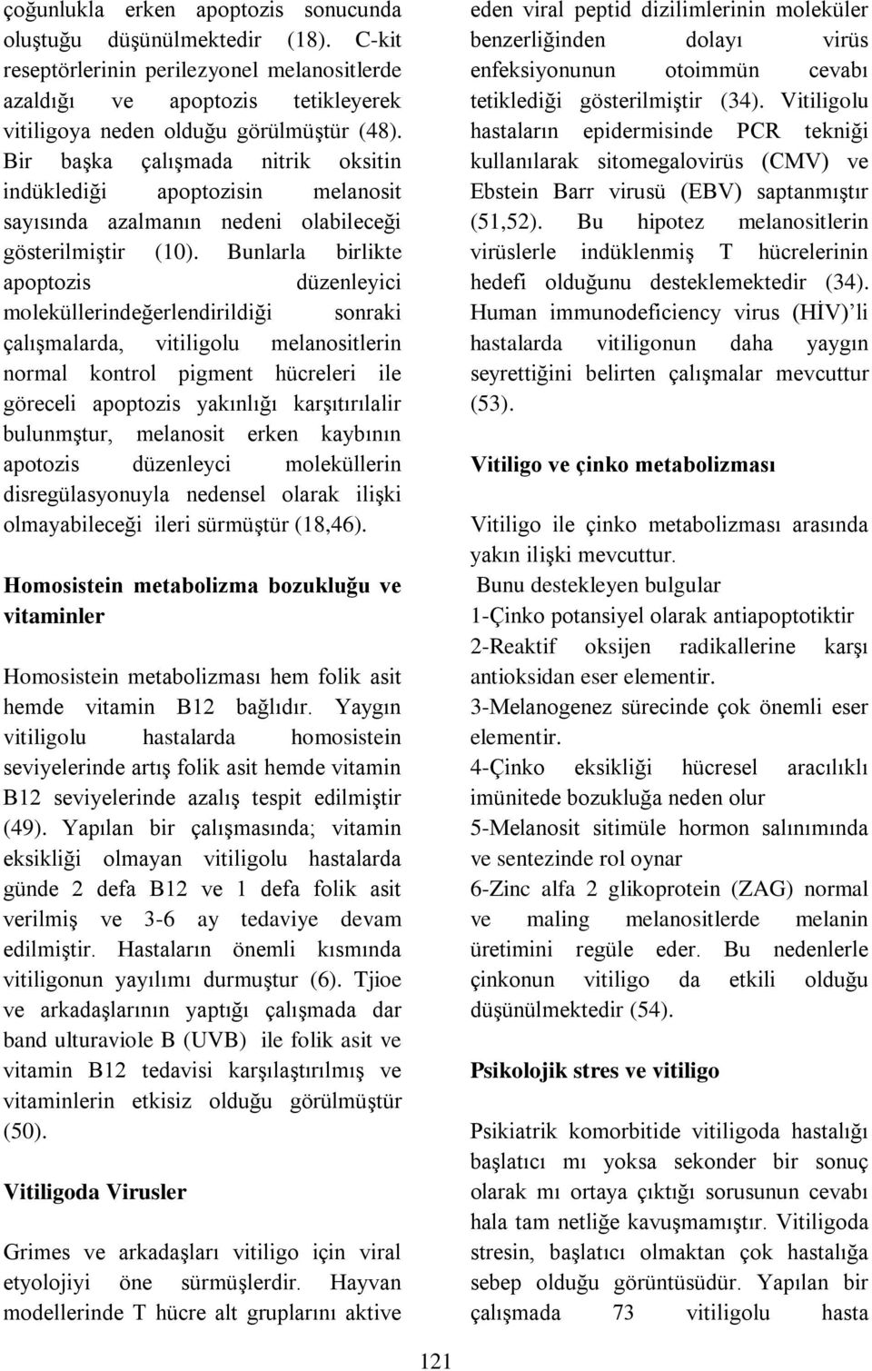 Bunlarla birlikte apoptozis düzenleyici moleküllerindeğerlendirildiği sonraki çalışmalarda, vitiligolu melanositlerin normal kontrol pigment hücreleri ile göreceli apoptozis yakınlığı karşıtırılalir