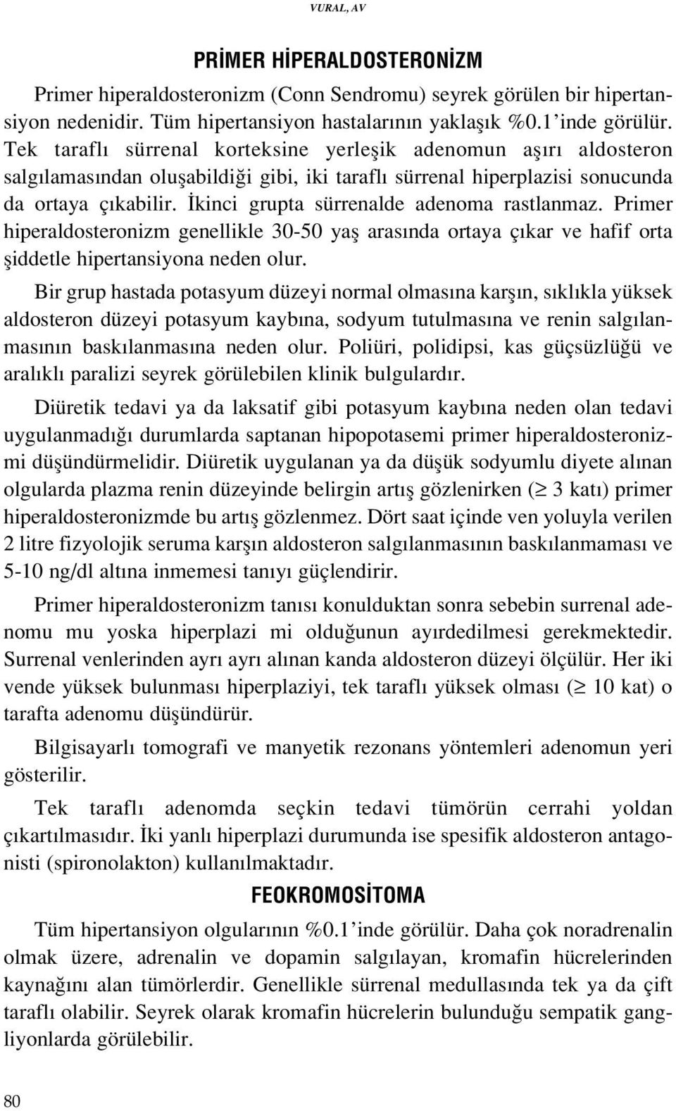 kinci grupta sürrenalde adenoma rastlanmaz. Primer hiperaldosteronizm genellikle 30-50 yafl aras nda ortaya ç kar ve hafif orta fliddetle hipertansiyona neden olur.