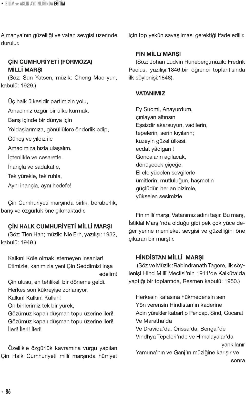 İçtenlikle ve cesaretle. İnançla ve sadakatle, Tek yürekle, tek ruhla, Aynı inançla, aynı hedefe! Çin Cumhuriyeti marşında birlik, beraberlik, barış ve özgürlük öne çıkmaktadır.