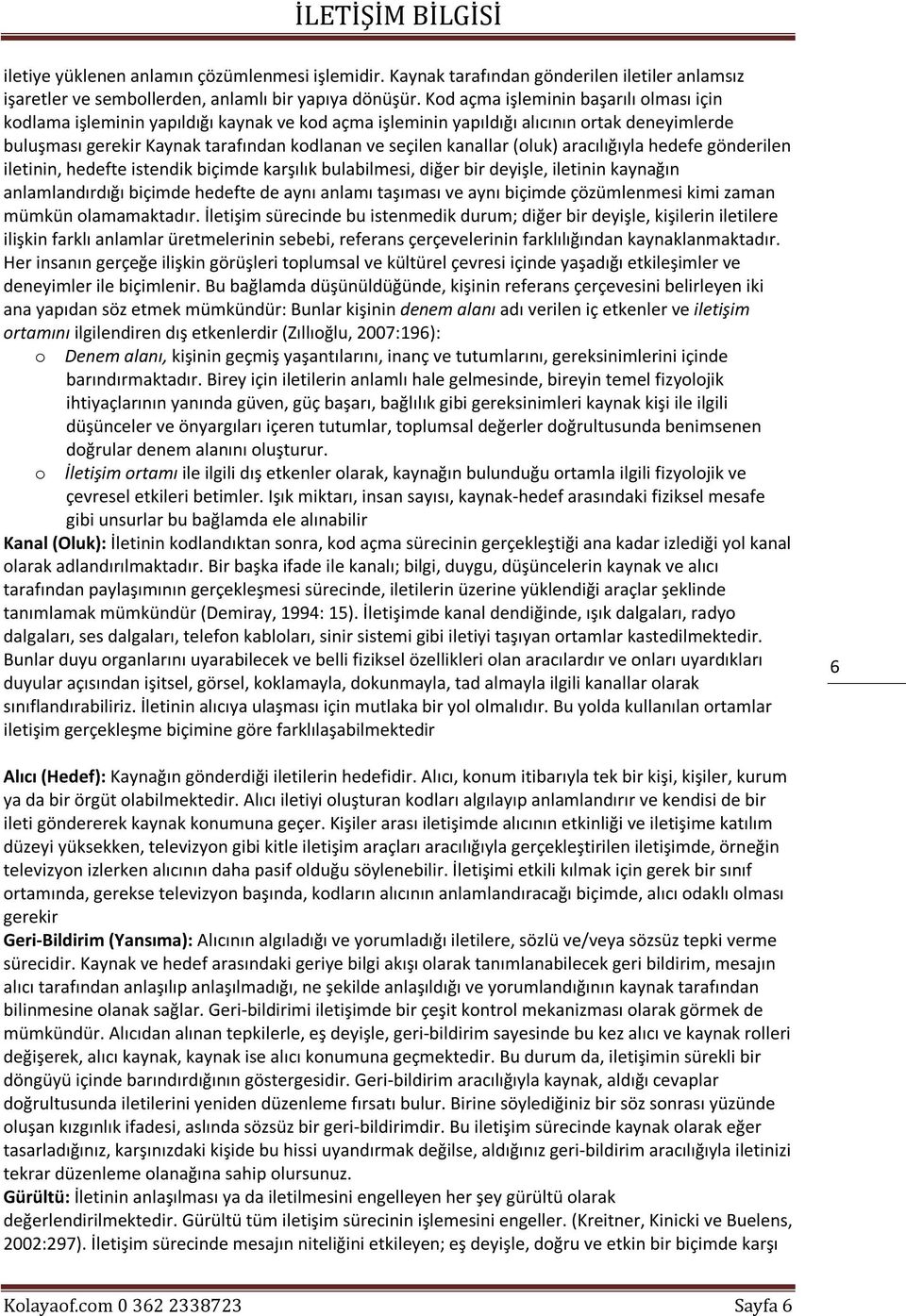 (oluk) aracılığıyla hedefe gönderilen iletinin, hedefte istendik biçimde karşılık bulabilmesi, diğer bir deyişle, iletinin kaynağın anlamlandırdığı biçimde hedefte de aynı anlamı taşıması ve aynı