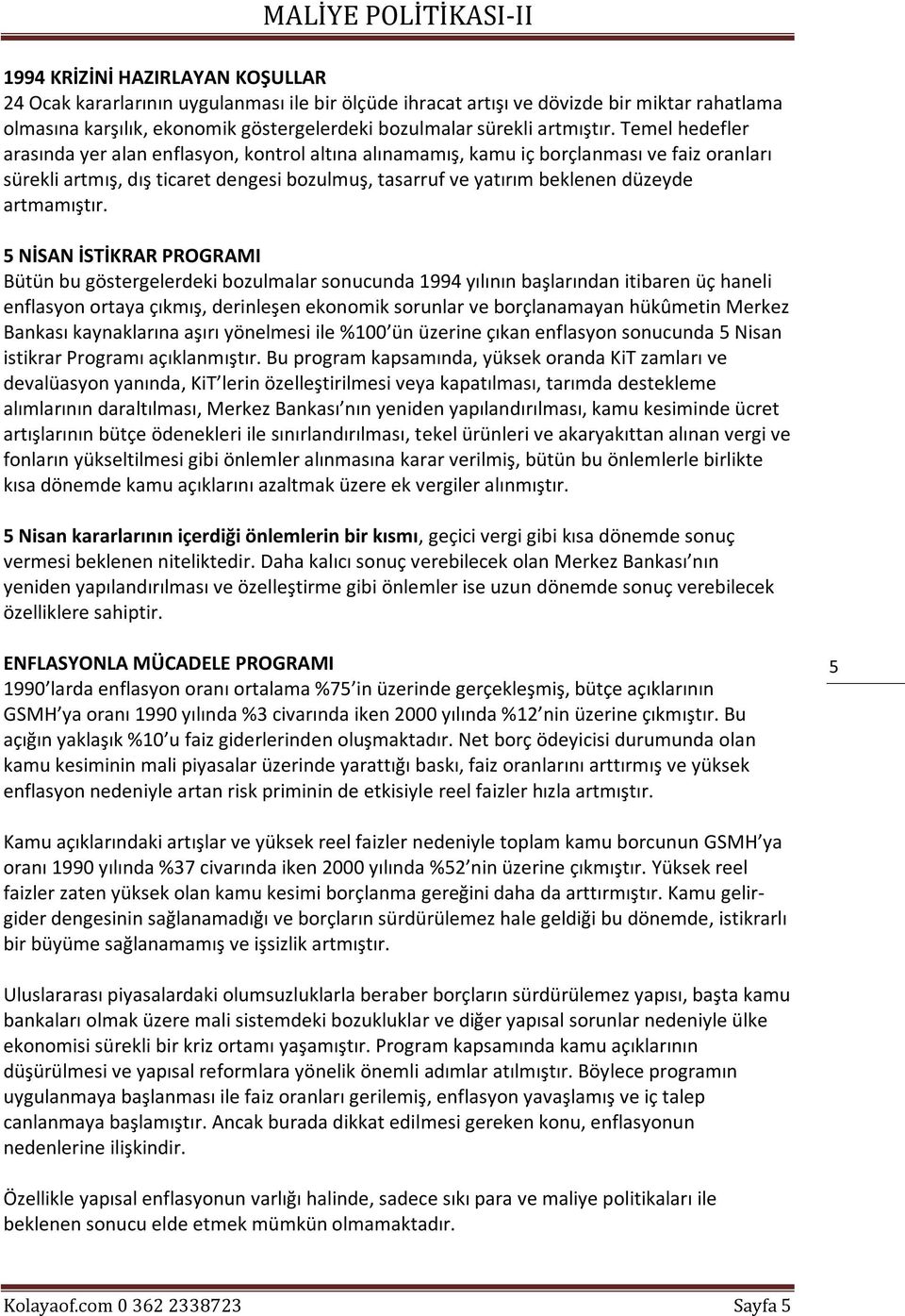 Temel hedefler arasında yer alan enflasyon, kontrol altına alınamamış, kamu iç borçlanması ve faiz oranları sürekli artmış, dış ticaret dengesi bozulmuş, tasarruf ve yatırım beklenen düzeyde