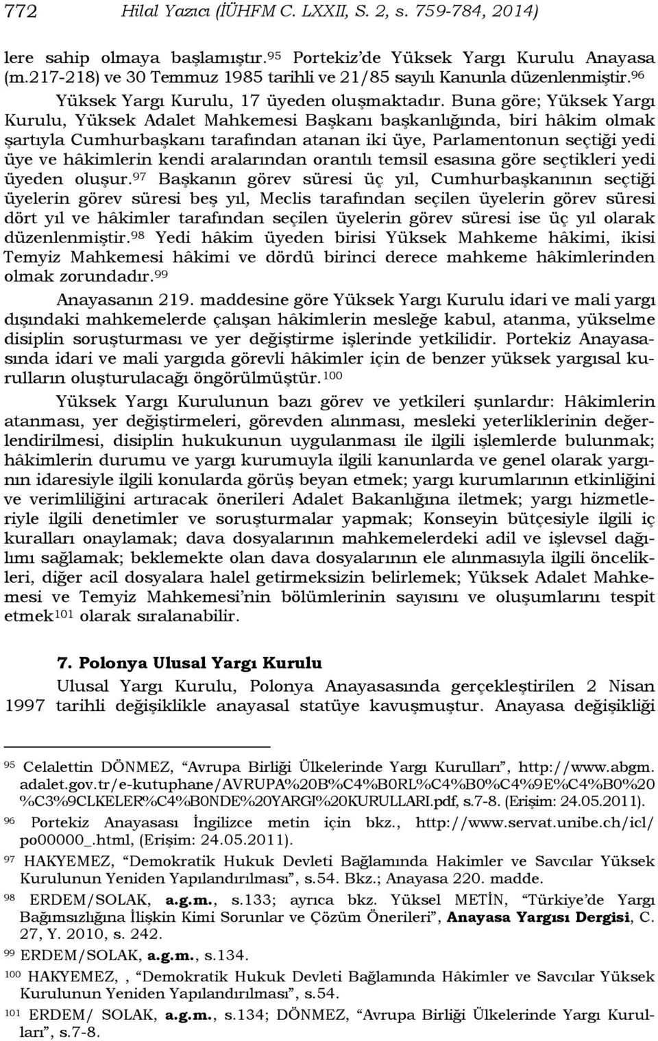 Buna göre; Yüksek Yargı Kurulu, Yüksek Adalet Mahkemesi Başkanı başkanlığında, biri hâkim olmak şartıyla Cumhurbaşkanı tarafından atanan iki üye, Parlamentonun seçtiği yedi üye ve hâkimlerin kendi