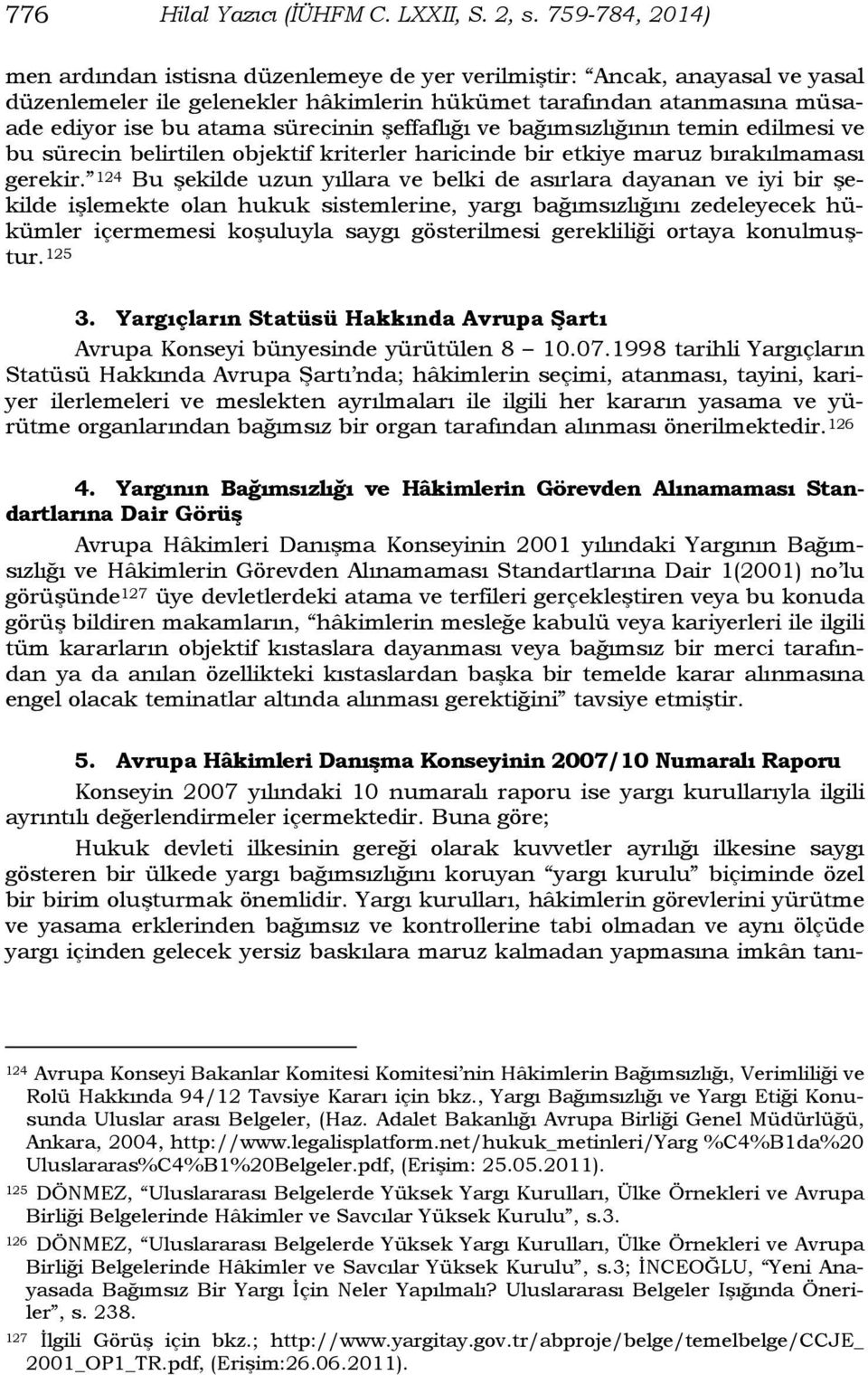 şeffaflığı ve bağımsızlığının temin edilmesi ve bu sürecin belirtilen objektif kriterler haricinde bir etkiye maruz bırakılmaması gerekir.