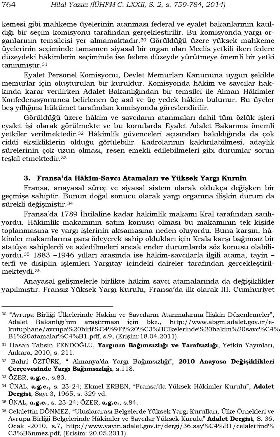 30 Görüldüğü üzere yüksek mahkeme üyelerinin seçiminde tamamen siyasal bir organ olan Meclis yetkili iken federe düzeydeki hâkimlerin seçiminde ise federe düzeyde yürütmeye önemli bir yetki