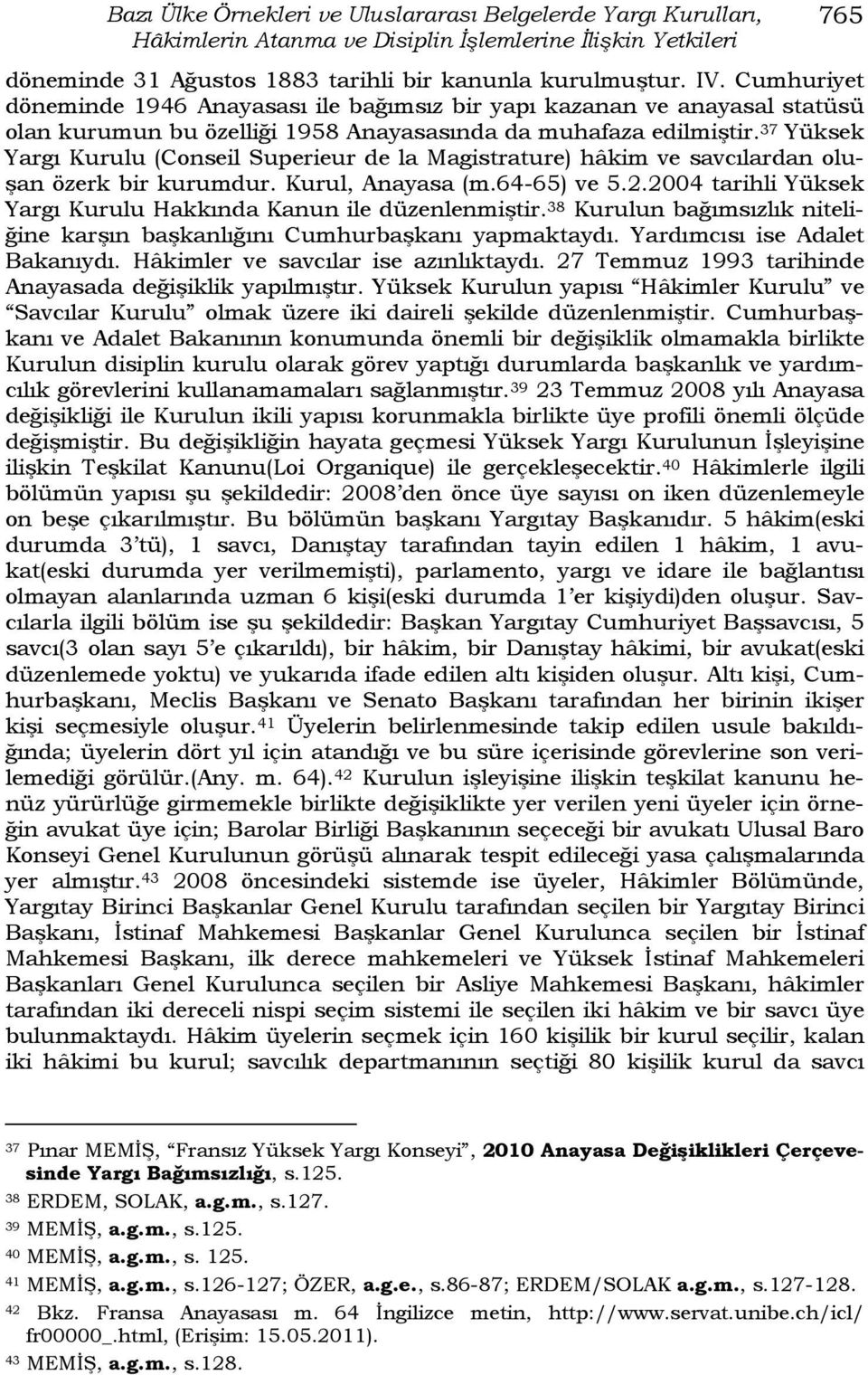 37 Yüksek Yargı Kurulu (Conseil Superieur de la Magistrature) hâkim ve savcılardan oluşan özerk bir kurumdur. Kurul, Anayasa (m.64-65) ve 5.2.