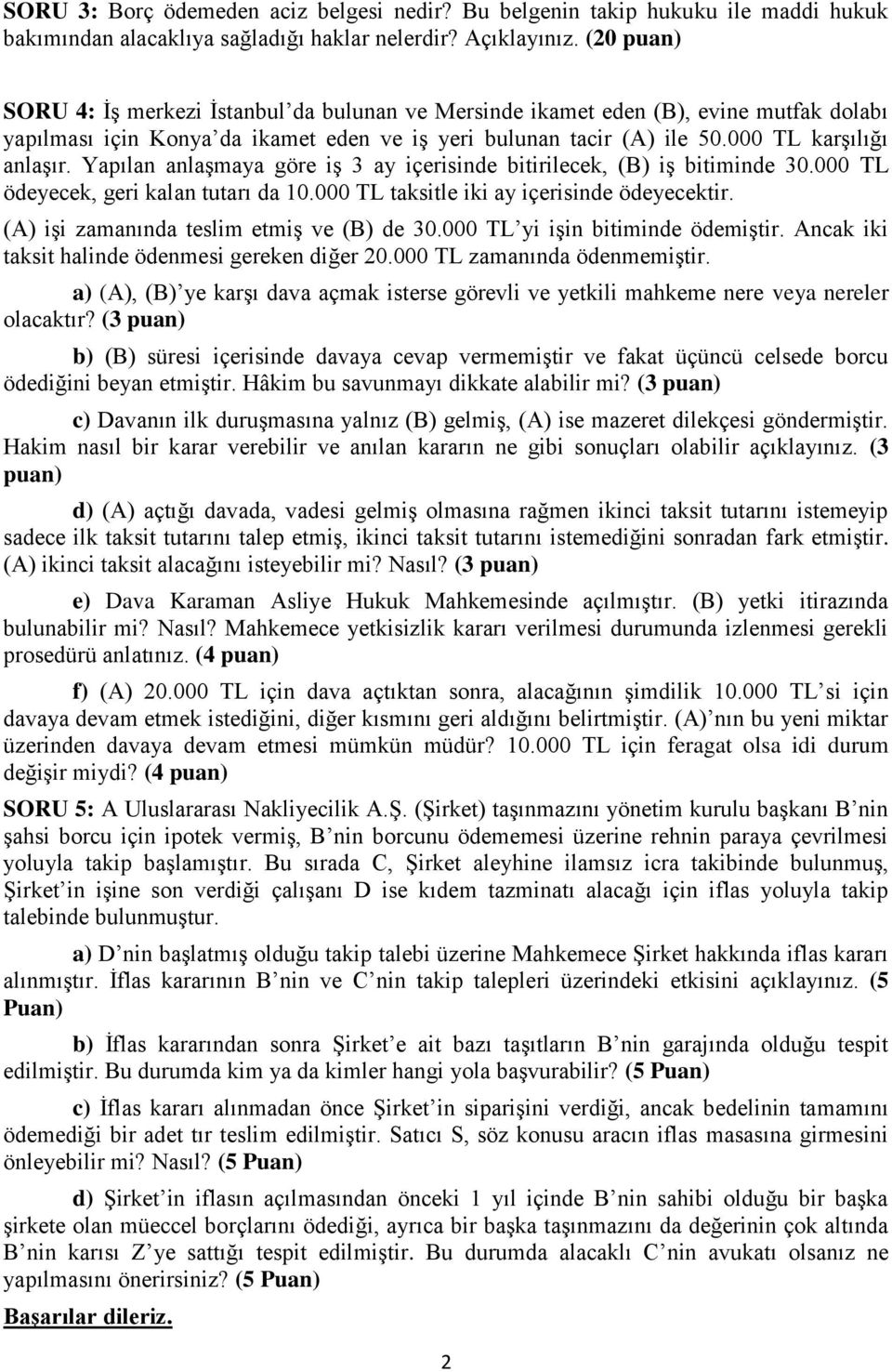 Yapılan anlaşmaya göre iş 3 ay içerisinde bitirilecek, (B) iş bitiminde 30.000 TL ödeyecek, geri kalan tutarı da 10.000 TL taksitle iki ay içerisinde ödeyecektir.