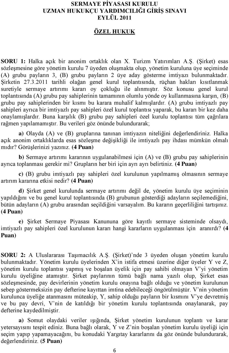 3.2011 tarihli olağan genel kurul toplantısında, rüçhan hakları kısıtlanmak suretiyle sermaye artırımı kararı oy çokluğu ile alınmıştır.